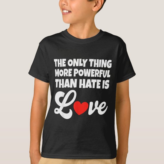 Camiseta A única coisa mais poderosa do que o ódio é o amor (Frente)