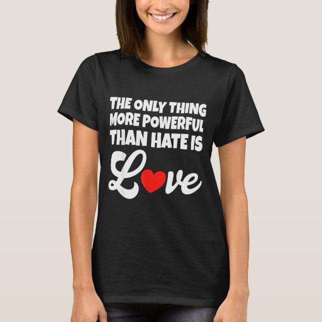 Camiseta A Única Coisa Mais Poderosa Do Que Ódio É Amor _30 (Frente)