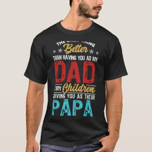 Camiseta A Única Coisa Melhor Do Que Ter Você Como Pai É Pa