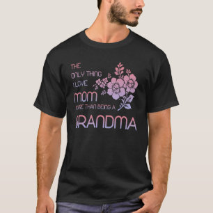Camiseta A Única Coisa Que Amo A Mãe Mais Do Que Ser Avô
