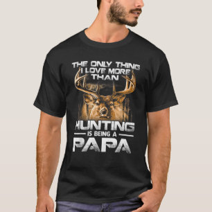 Camiseta A Única Coisa Que Eu Amo Mais Do Que Caça É Ser Um