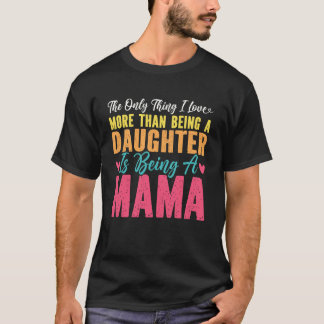 Camiseta A Única Coisa Que Eu Amo Mais Do Que Ser Uma Filha