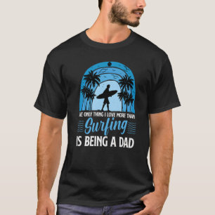 Camiseta A Única Coisa Que Eu Amo Mais Do Que Surfar É Ser