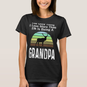 Camiseta A Única Coisa Que Eu Amo Mais Que Elk É Ser Uma Gr