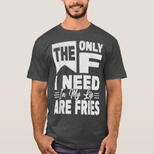 Camiseta A Única Coisa Que Preciso Na Minha Vida São Fries