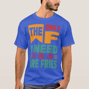 Camiseta A Única Coisa Que Preciso Na Minha Vida São Fries
