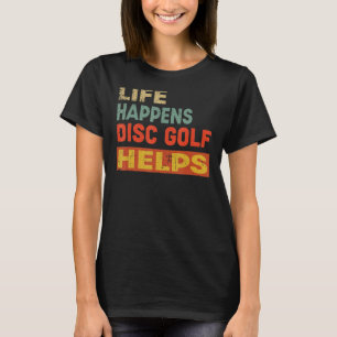 Camiseta A Vida Acontece Que O Golfe De Disco Ajuda O Engra