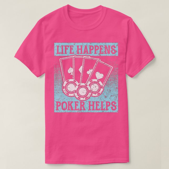 Camiseta A Vida Acontece Que O Poker Ajuda Os Chips De Jogo (Frente do Design)