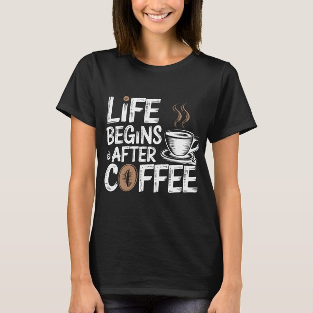 Camiseta A Vida Começa Depois Do Café - Amantes Engraçados  (Frente)