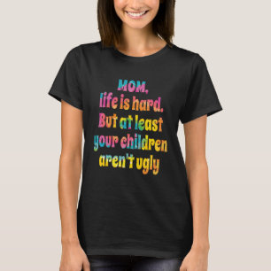 Camiseta A Vida Da Mãe É Duro, Pelo Menos Seus Filhos São T