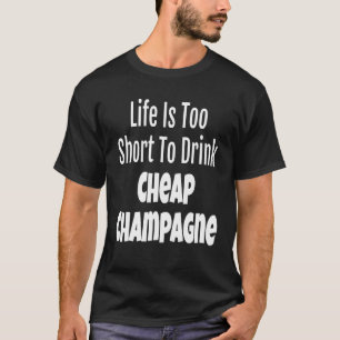 Camiseta A Vida De Champanhe É Muito Curta Para Beber Champ