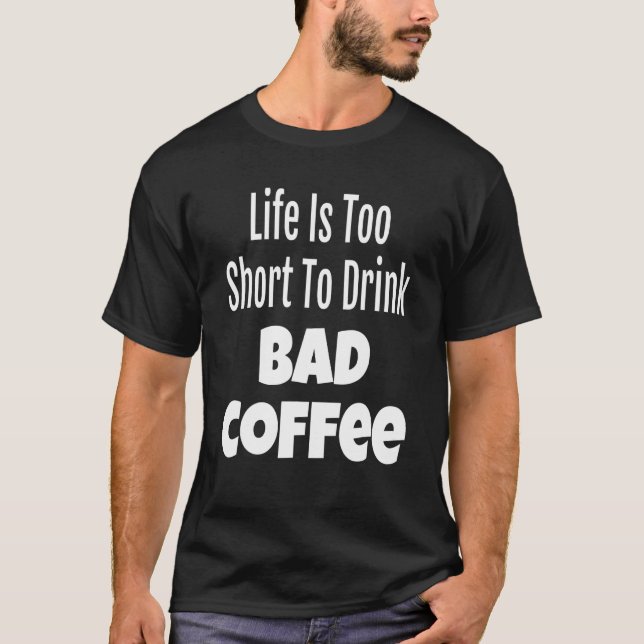Camiseta A Vida Do Café É É Muito Curta Para Beber Café Mau (Frente)