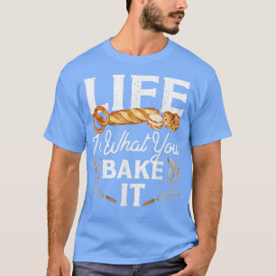 Camiseta A Vida Do Pão De assar É O Que Você Assar