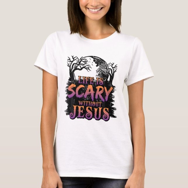 Camiseta A Vida É Assustadora Sem O Fato De Jesus Halloween (Frente)