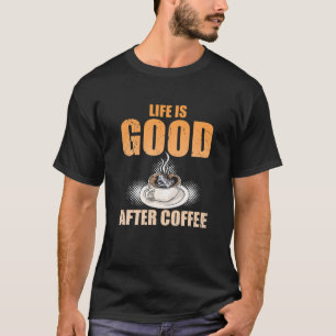 Camiseta A Vida É Boa Depois Do Café Engraçado Com Café