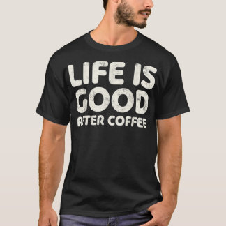 Camiseta A Vida É Boa Depois Do Presente Do Café. 