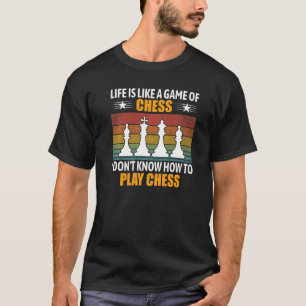 Camiseta A vida é como um jogo de xadrez que eu não sei com