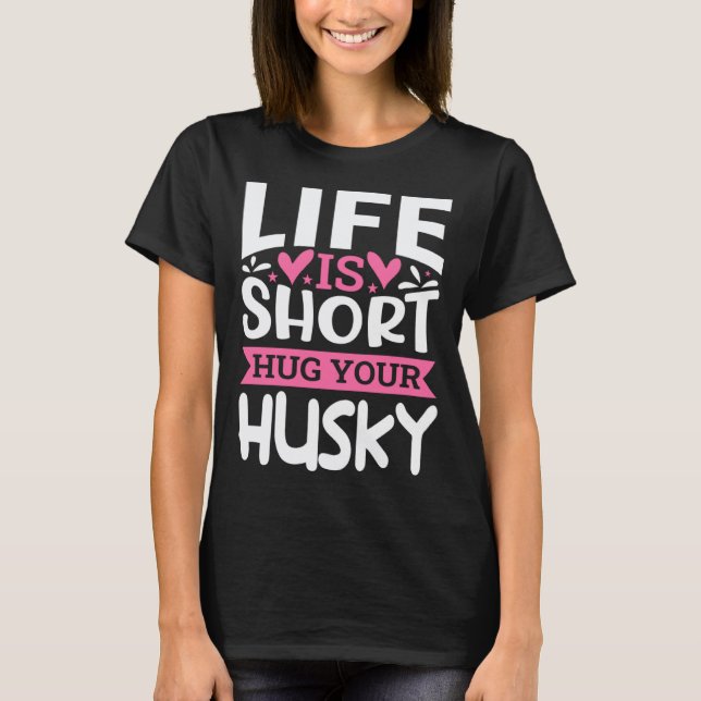 Camiseta A Vida é Curta Abrace Seu Husky (Frente)