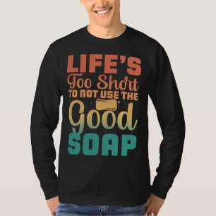 Camiseta A Vida é Curta Demais Para Não Usar O Sabonete Bom