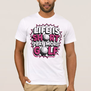 Camiseta A Vida É Curta Jogar Mais Golfe