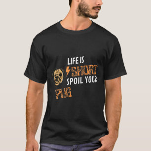 Camiseta A Vida é Curta Mima o Seu Pug Engraçado Para Amant