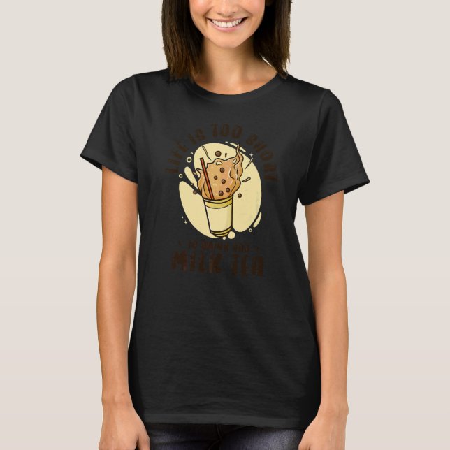 Camiseta A Vida É Curta Para Beber Chá Mau Boba Tea Bubbl (Frente)