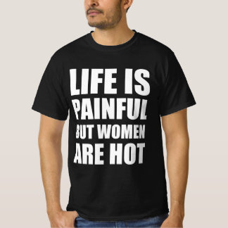 Camiseta A vida é dolorosa, mas as mulheres são quentes