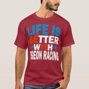 Camiseta A vida é melhor com a corrida de pombos para a re