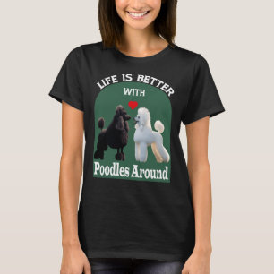 Camiseta A Vida É Melhor Com Poodles Em Torno De T-