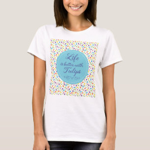 Camiseta A vida é melhor com Tulipas - Padrão colorido