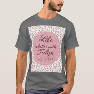 Camiseta A vida é melhor com Tulipas - Padrões
