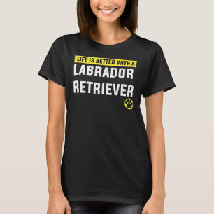 Camiseta A Vida É Melhor Com Um Labrador Retriever Labrador