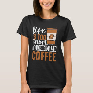 Camiseta A Vida É Muito Curta Para Beber Café Ruim - Café L
