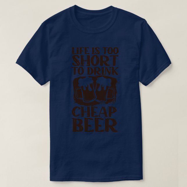 Camiseta A Vida É Muito Curta Para Beber Cerveja Barata (Frente do Design)