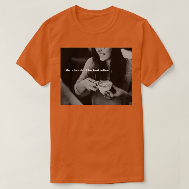 Camiseta a vida é muito curta para café ruim (Frente do Design)