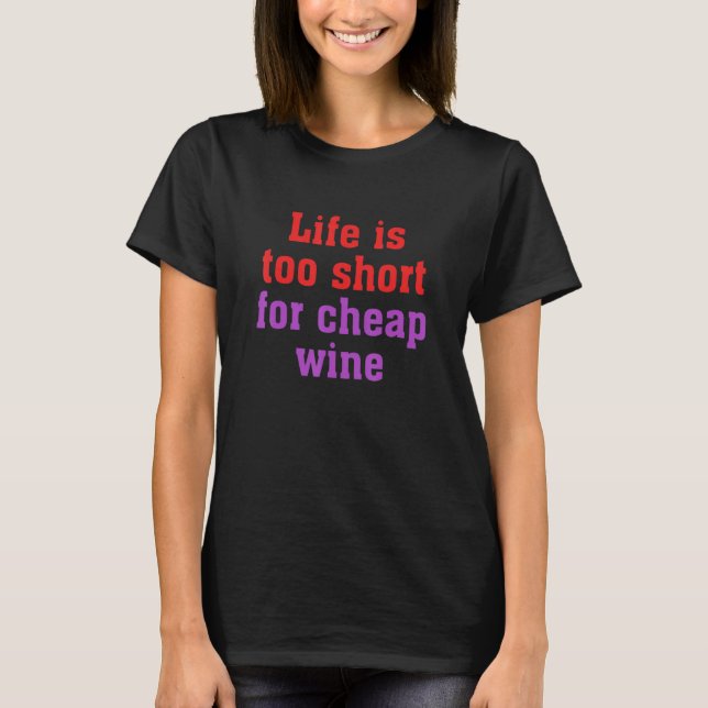 Camiseta A Vida É Muito Curta Para O Vinho Barato (Frente)