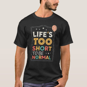 Camiseta A vida é muito curta para ser normal