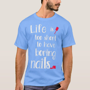 Camiseta A Vida É Muito Curta Para Ter Unhas Entediosas Pa