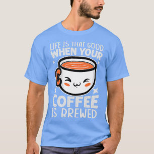 Camiseta A Vida É Tão Boa Quando Seu Café É Engraçado.