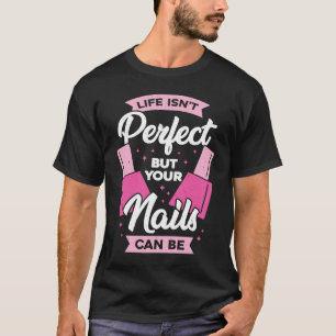 Camiseta A vida não é perfeita, mas suas Unhas podem ser té