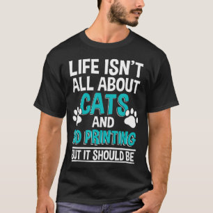 Camiseta A Vida Não É Só Sobre Gatos E Impressão 3D Impress