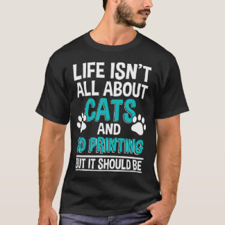 Camiseta A Vida Não É Só Sobre Gatos E Impressão 3D Impress