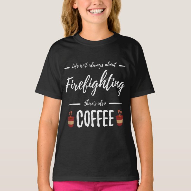 Camiseta A vida não é sobre combate a incêndios Também há c (Frente)