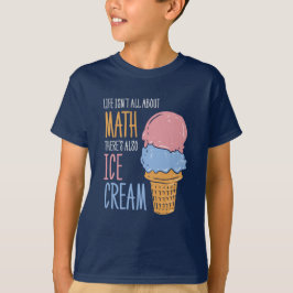 Camiseta A vida não é sobre matemática, há também Sorvetes