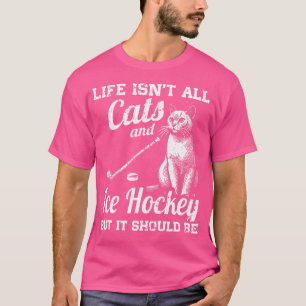 Camiseta A Vida Não É Tudo Gatos E Hóquei No Gelo, Mas Deve