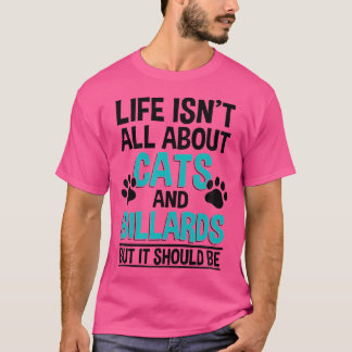 Camiseta A Vida Não É Tudo Sobre Gatos E Bilhar Bilhares