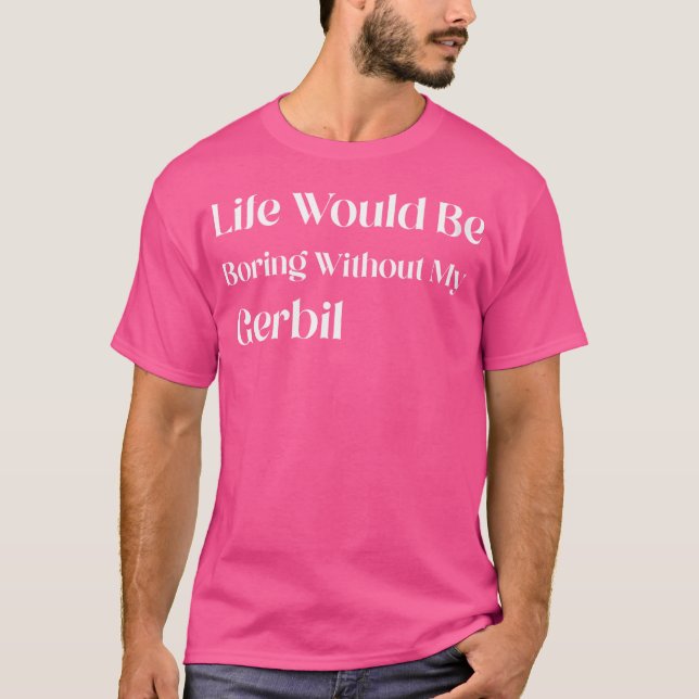 Camiseta A Vida Seria Chata Sem Meu Gerbil (Frente)