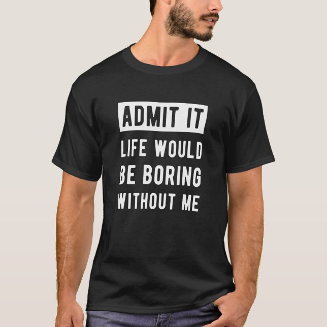 Camiseta A Vida Seria Chata Sem Mim Sarcástico (Frente)
