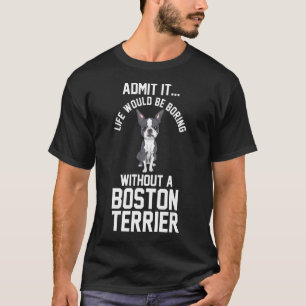 Camiseta A Vida Seria Chata Sem Um Boston Terrier