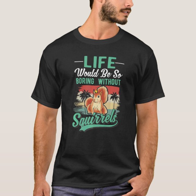 Camiseta A Vida Seria Tão Chata Sem Esquilos. (Frente)